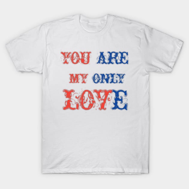 you are my only love T-Shirt by NoorAlbayati93